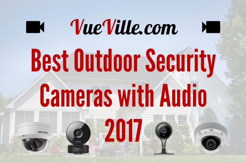 Best Outdoor Security Cameras with Audio 2017 Recommendations